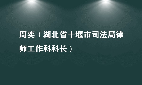 周奕（湖北省十堰市司法局律师工作科科长）