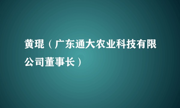 黄琨(广东通大农业科技有限公司董事长)