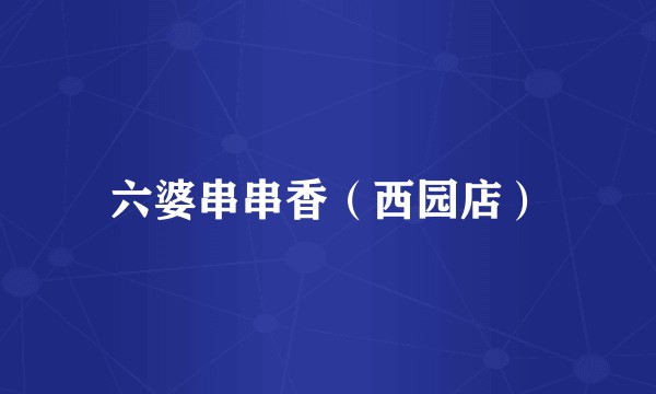 六婆串串香（西园店）
