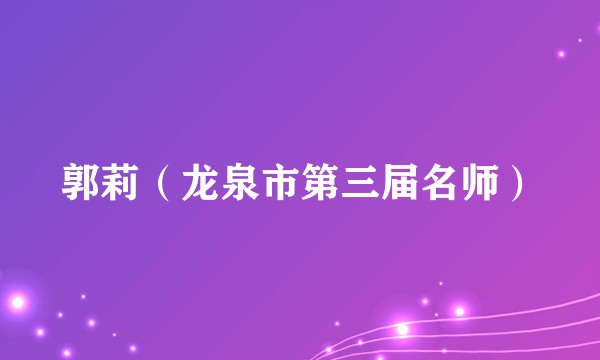 郭莉（龙泉市第三届名师）