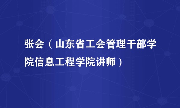 张会（山东省工会管理干部学院信息工程学院讲师）