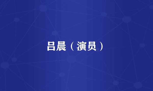 吕晨（演员）