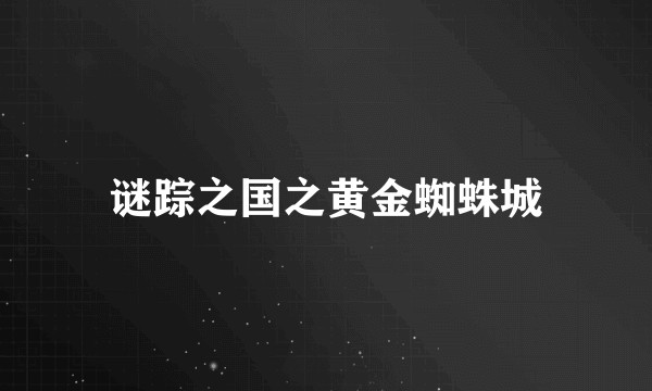 谜踪之国之黄金蜘蛛城