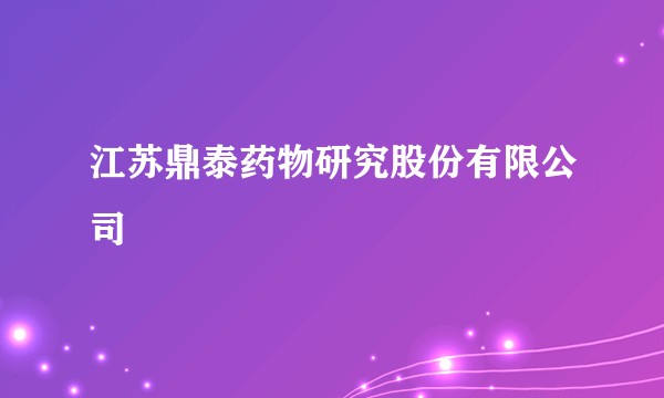 江苏鼎泰药物研究股份有限公司