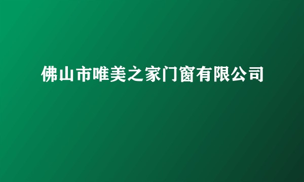 佛山市唯美之家门窗有限公司