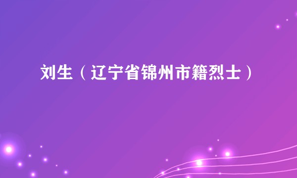 刘生（辽宁省锦州市籍烈士）