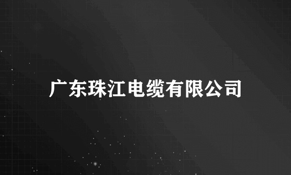 广东珠江电缆有限公司