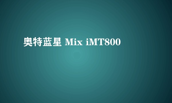 奥特蓝星 Mix iMT800