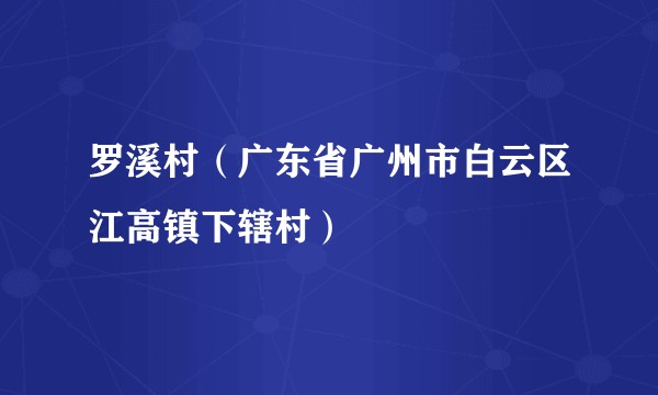 罗溪村(广东省广州市白云区江高镇下辖村)