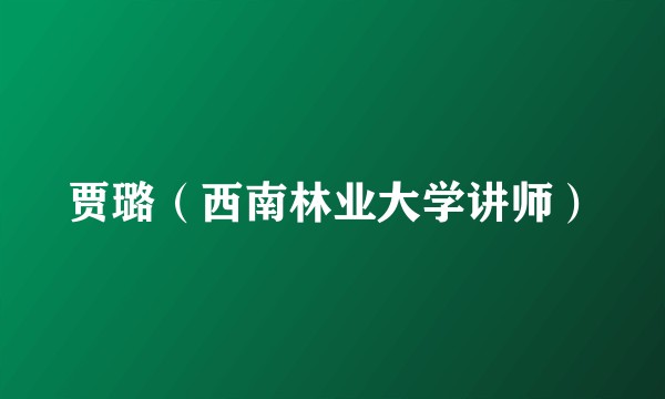 贾璐（西南林业大学讲师）