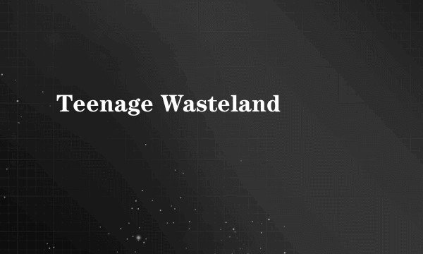 Teenage Wasteland