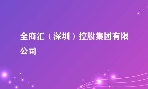 全商汇（深圳）控股集团有限公司