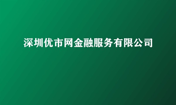 深圳优市网金融服务有限公司