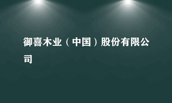 御喜木业(中国)股份有限公司