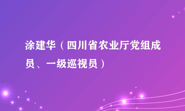 涂建华（四川省农业厅党组成员、一级巡视员）