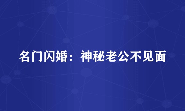 名门闪婚:神秘老公不见面