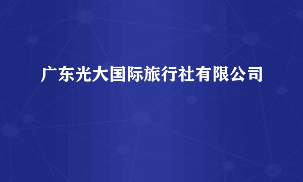 广东光大国际旅行社有限公司