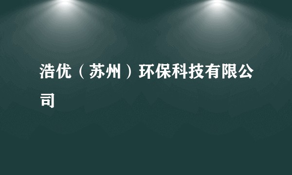 浩优(苏州)环保科技有限公司