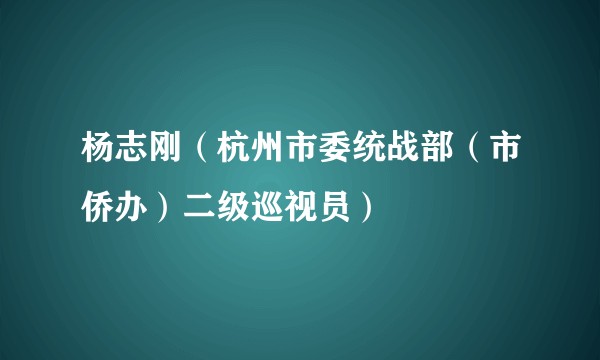 杨志刚（杭州市委统战部（市侨办）二级巡视员）