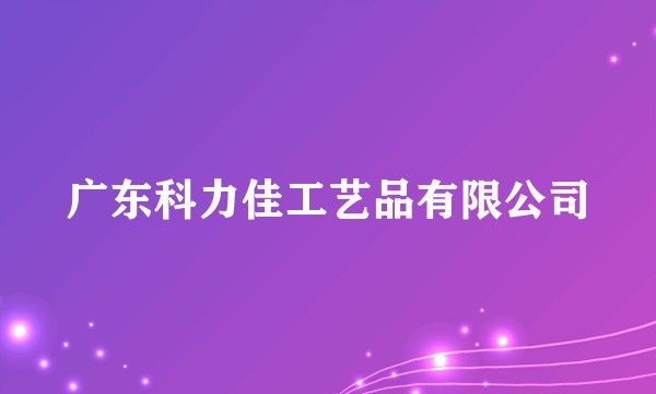广东科力佳工艺品有限公司
