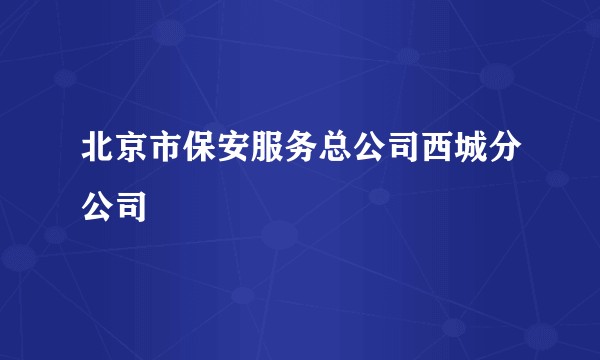 北京市保安服务总公司西城分公司