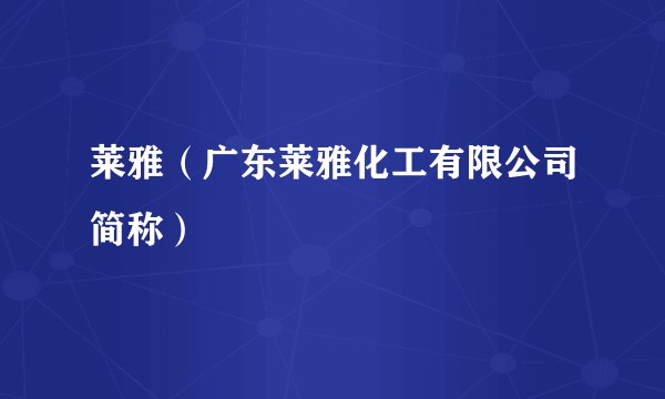 莱雅(广东莱雅化工有限公司简称)