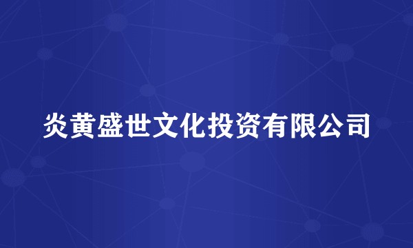 炎黄盛世文化投资有限公司