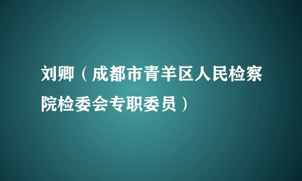 刘卿（成都市青羊区人民检察院检委会专职委员）