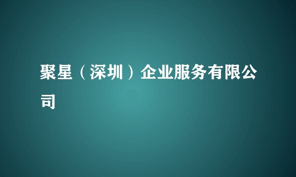 聚星(深圳)企业服务有限公司