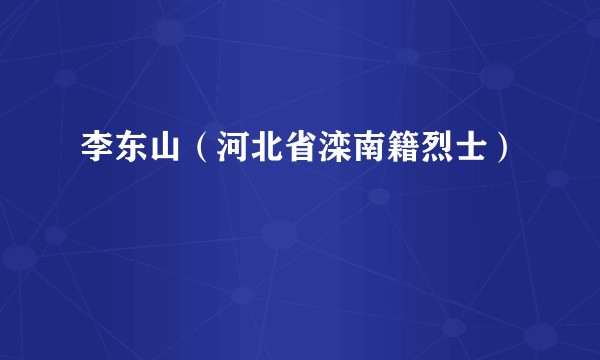 李东山（河北省滦南籍烈士）