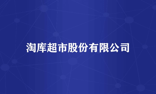 淘库超市股份有限公司