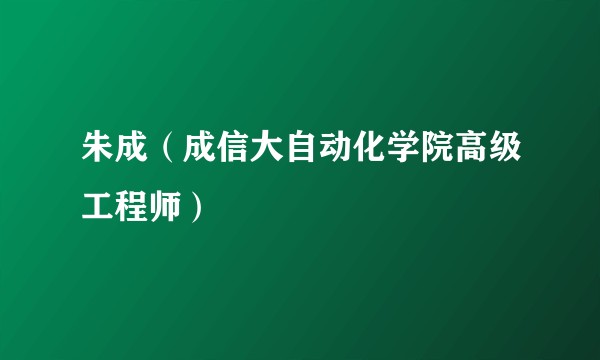 朱成(成信大自动化学院高级工程师)