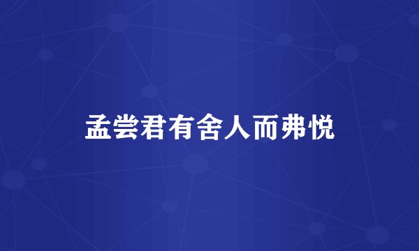 孟尝君有舍人而弗悦