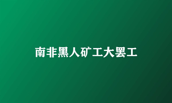 南非黑人矿工大罢工