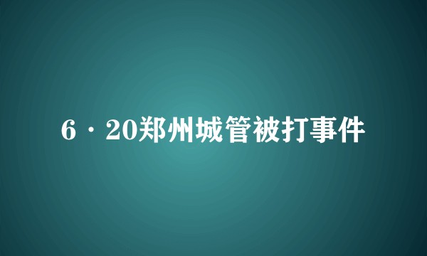6·20郑州城管被打事件