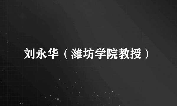 刘永华（潍坊学院教授）