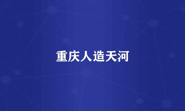 重庆人造天河