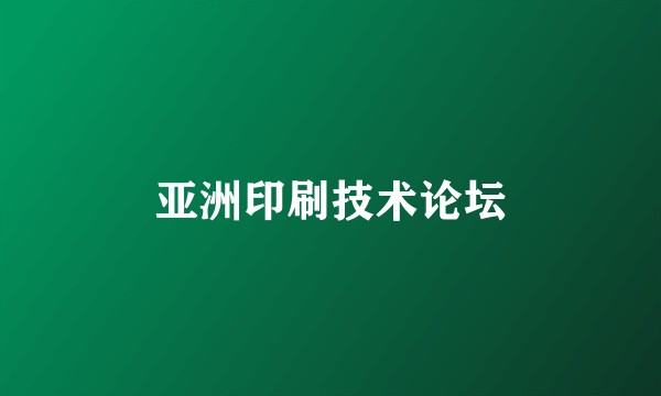 亚洲印刷技术论坛