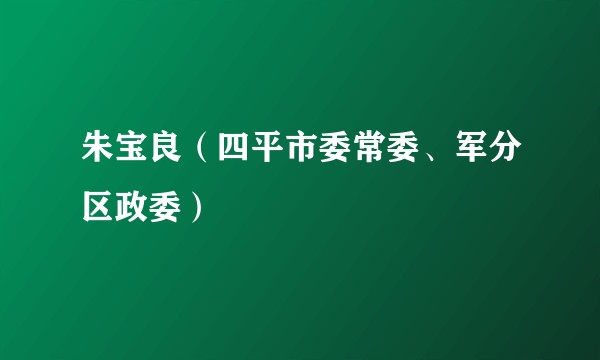 朱宝良（四平市委常委、军分区政委）