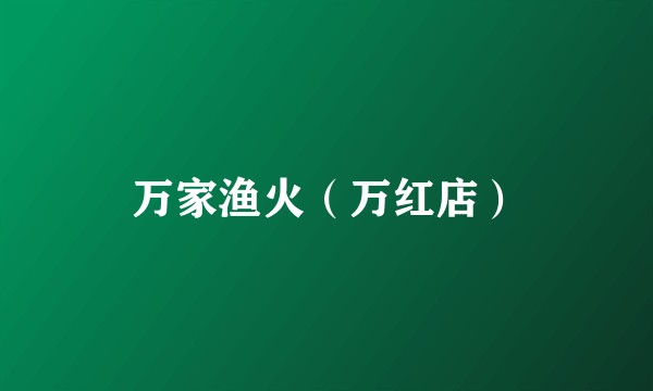 万家渔火（万红店）
