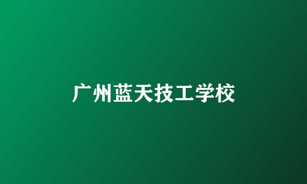 广州蓝天技工学校