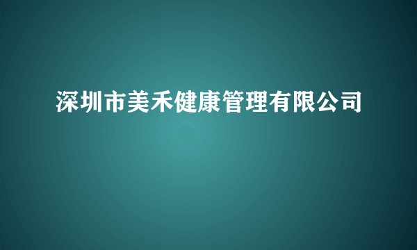 深圳市美禾健康管理有限公司