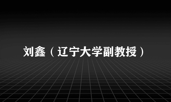 刘鑫(辽宁大学副教授)