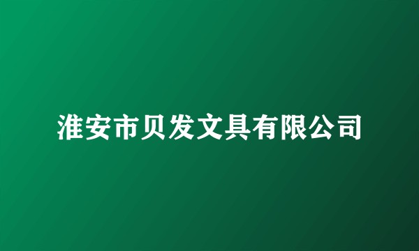 淮安市贝发文具有限公司