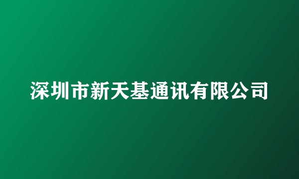 深圳市新天基通讯有限公司