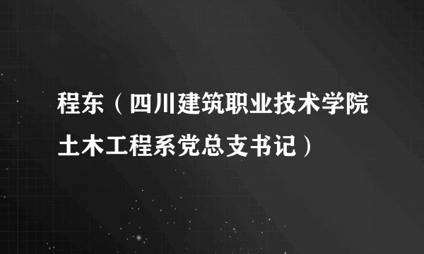 程东(四川建筑职业技术学院土木工程系党总支书记)