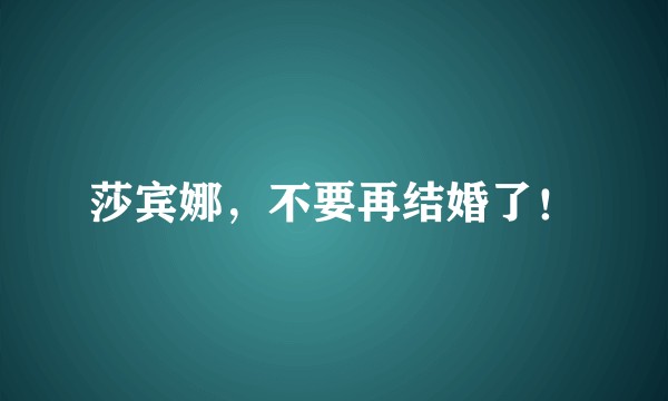 莎宾娜，不要再结婚了！