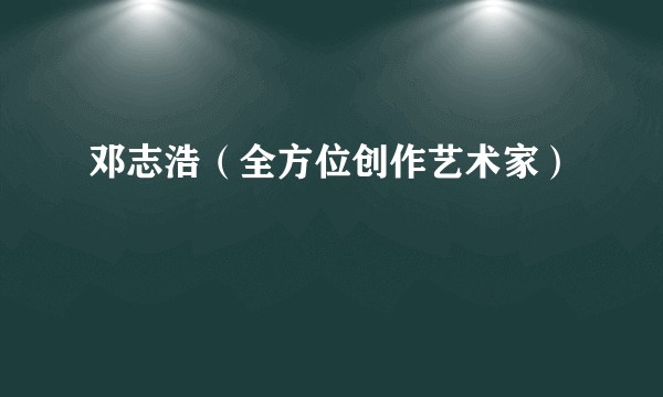 邓志浩（全方位创作艺术家）