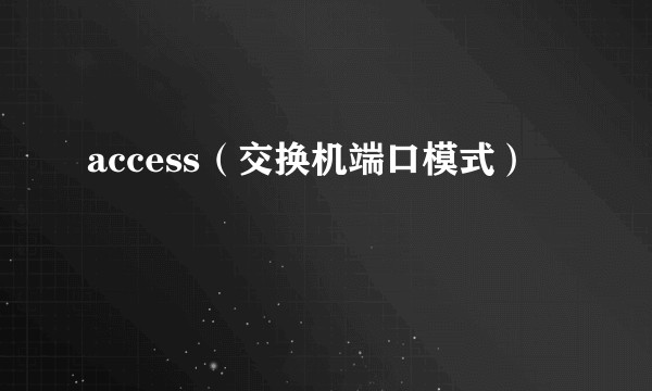 access（交换机端口模式）