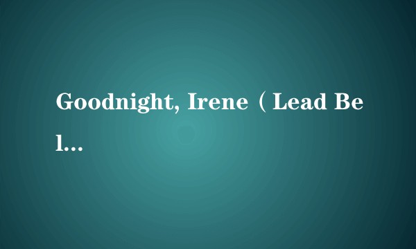 Goodnight, Irene(Lead Belly演唱的歌曲)